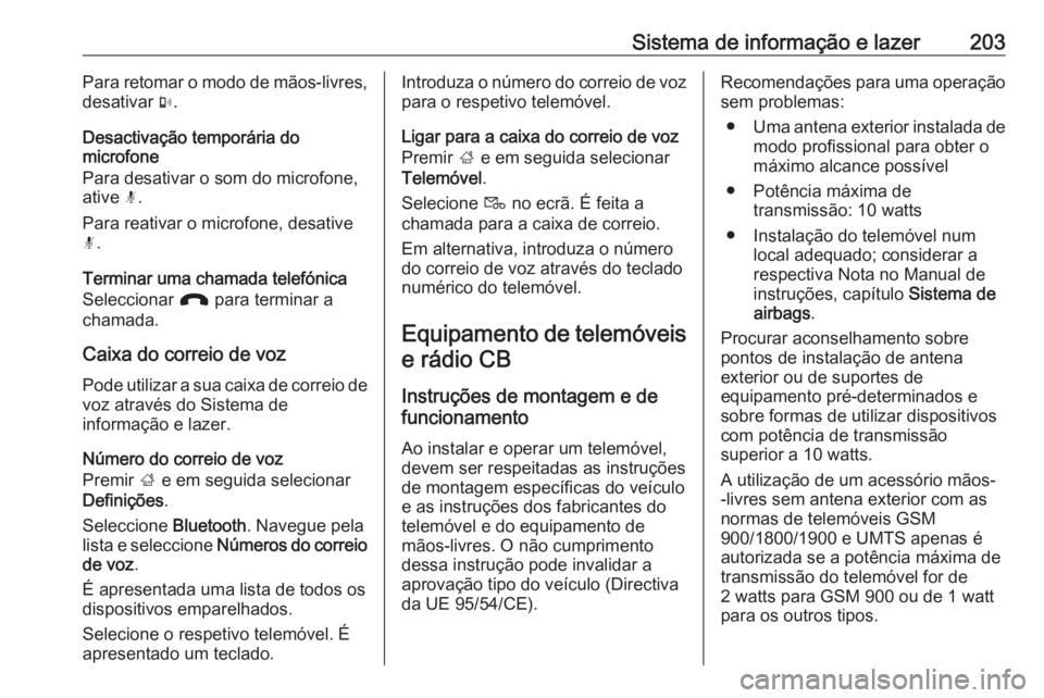 OPEL ZAFIRA C 2018 Manual de Instruções (in Portugues) Sistema de informação e lazer203Para retomar o modo de mãos-livres,
desativar m.
Desactivação temporária do microfone
Para desativar o som do microfone,
ative n.
Para reativar o microfone, des OPEL ZAFIRA C 2018 Manual de Instruções (in Portugues) Sistema de informação e lazer203Para retomar o modo de mãos-livres,
desativar m.
Desactivação temporária do microfone
Para desativar o som do microfone,
ative n.
Para reativar o microfone, des