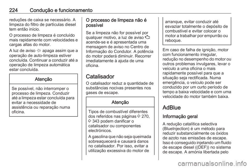 OPEL ZAFIRA C 2018  Manual de Instruções (in Portugues) 224Condução e funcionamentoreduções de caixa se necessário. A
limpeza do filtro de partículas diesel
tem então início.
O processo de limpeza é concluído
mais rapidamente com velocidades e ca