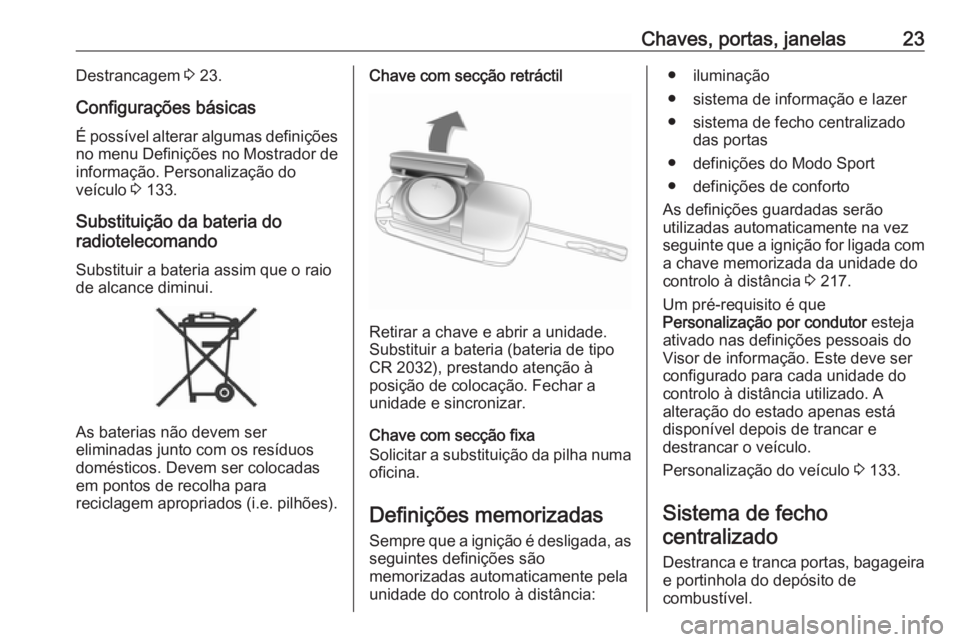 OPEL ZAFIRA C 2018  Manual de Instruções (in Portugues) Chaves, portas, janelas23Destrancagem 3 23.
Configurações básicas
É possível alterar algumas definições
no menu Definições no Mostrador de informação. Personalização do
veículo  3 133.
S