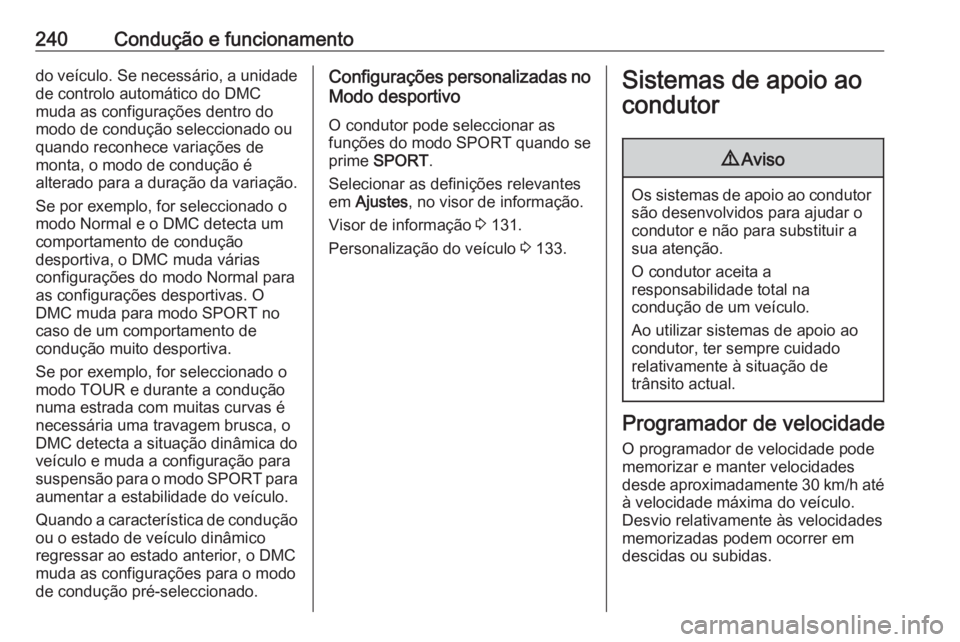 OPEL ZAFIRA C 2018  Manual de Instruções (in Portugues) 240Condução e funcionamentodo veículo. Se necessário, a unidadede controlo automático do DMC
muda as configurações dentro do
modo de condução seleccionado ou
quando reconhece variações de m