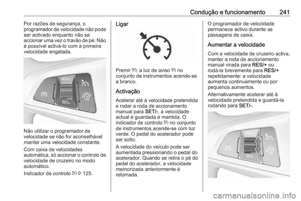 OPEL ZAFIRA C 2018  Manual de Instruções (in Portugues) Condução e funcionamento241Por razões de segurança, o
programador de velocidade não pode
ser activado enquanto não se
accionar uma vez o travão de pé. Não
é possível activá-lo com a primei