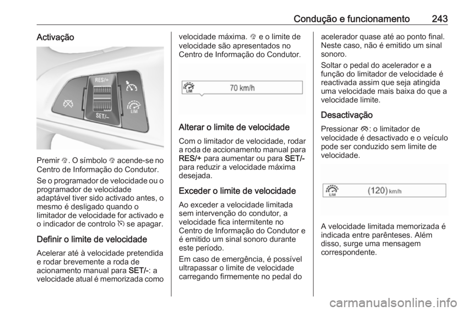 OPEL ZAFIRA C 2018  Manual de Instruções (in Portugues) Condução e funcionamento243Activação
Premir L. O símbolo  L acende-se no
Centro de Informação do Condutor.
Se o programador de velocidade ou o
programador de velocidade
adaptável tiver sido ac