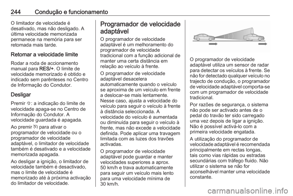 OPEL ZAFIRA C 2018  Manual de Instruções (in Portugues) 244Condução e funcionamentoO limitador de velocidade é
desativado, mas não desligado. A
última velocidade memorizada
permanece na memória para ser
retomada mais tarde.
Retomar a velocidade limit