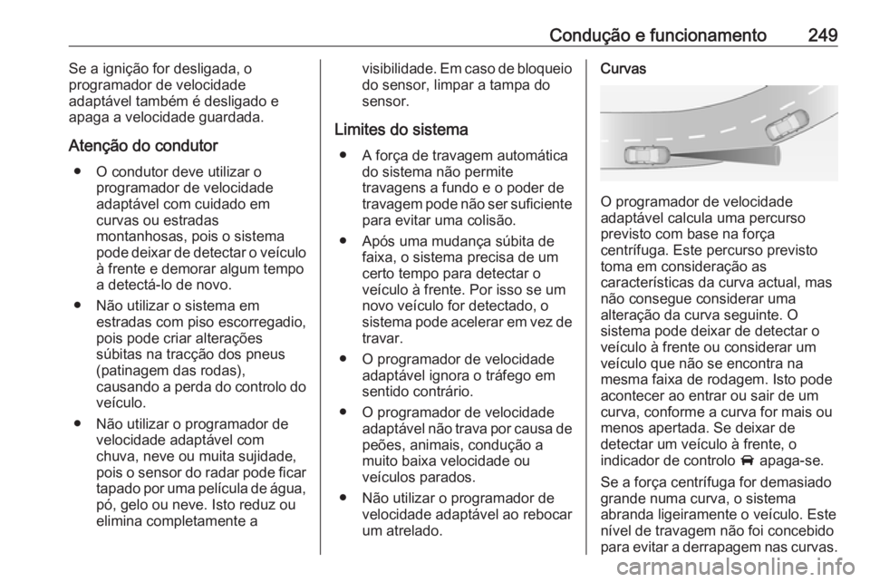 OPEL ZAFIRA C 2018 Manual de Instruções (in Portugues) Condução e funcionamento249Se a ignição for desligada, o
programador de velocidade
adaptável também é desligado e
apaga a velocidade guardada.
Atenção do condutor ● O condutor deve utilizar OPEL ZAFIRA C 2018 Manual de Instruções (in Portugues) Condução e funcionamento249Se a ignição for desligada, o
programador de velocidade
adaptável também é desligado e
apaga a velocidade guardada.
Atenção do condutor ● O condutor deve utilizar