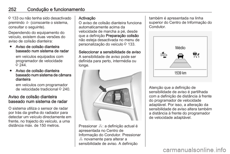 OPEL ZAFIRA C 2018 Manual de Instruções (in Portugues) 252Condução e funcionamento3 133 ou não tenha sido desactivado
premindo V (consoante o sistema,
consultar o seguinte).
Dependendo do equipamento do
veículo, existem duas versões do
aviso de col OPEL ZAFIRA C 2018 Manual de Instruções (in Portugues) 252Condução e funcionamento3 133 ou não tenha sido desactivado
premindo V (consoante o sistema,
consultar o seguinte).
Dependendo do equipamento do
veículo, existem duas versões do
aviso de col