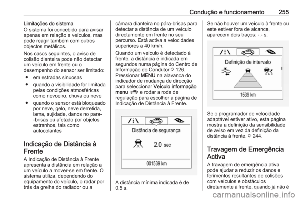 OPEL ZAFIRA C 2018 Manual de Instruções (in Portugues) Condução e funcionamento255Limitações do sistema
O sistema foi concebido para avisar
apenas em relação a veículos, mas
pode reagir também com outros
objectos metálicos.
Nos casos seguintes, o OPEL ZAFIRA C 2018 Manual de Instruções (in Portugues) Condução e funcionamento255Limitações do sistema
O sistema foi concebido para avisar
apenas em relação a veículos, mas
pode reagir também com outros
objectos metálicos.
Nos casos seguintes, o