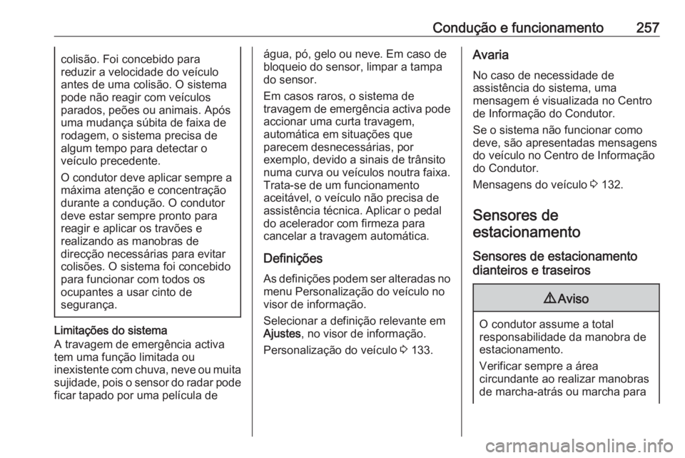 OPEL ZAFIRA C 2018 Manual de Instruções (in Portugues) Condução e funcionamento257colisão. Foi concebido para
reduzir a velocidade do veículo
antes de uma colisão. O sistema
pode não reagir com veículos
parados, peões ou animais. Após
uma mudanç OPEL ZAFIRA C 2018 Manual de Instruções (in Portugues) Condução e funcionamento257colisão. Foi concebido para
reduzir a velocidade do veículo
antes de uma colisão. O sistema
pode não reagir com veículos
parados, peões ou animais. Após
uma mudanç