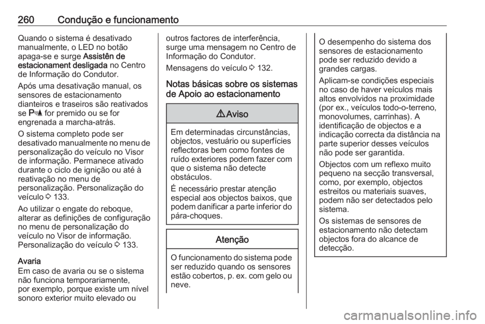 OPEL ZAFIRA C 2018  Manual de Instruções (in Portugues) 260Condução e funcionamentoQuando o sistema é desativado
manualmente, o LED no botão
apaga-se e surge  Assistên de
estacionament desligada  no Centro
de Informação do Condutor.
Após uma desati
