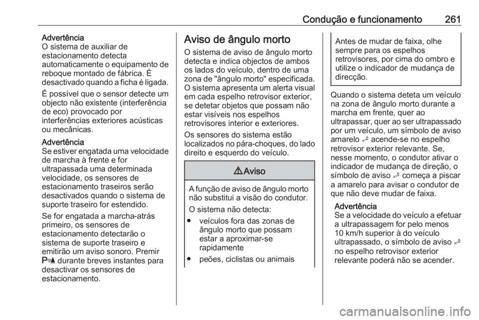 OPEL ZAFIRA C 2018  Manual de Instruções (in Portugues) Condução e funcionamento261Advertência
O sistema de auxiliar de
estacionamento detecta
automaticamente o equipamento de
reboque montado de fábrica. É desactivado quando a ficha é ligada.
É poss