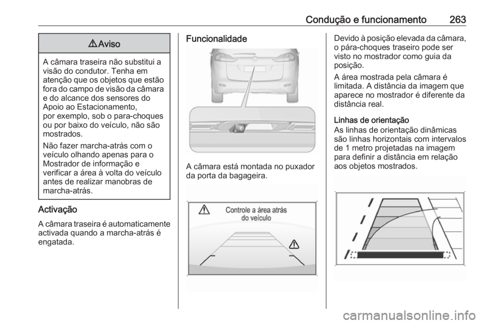 OPEL ZAFIRA C 2018  Manual de Instruções (in Portugues) Condução e funcionamento2639Aviso
A câmara traseira não substitui a
visão do condutor. Tenha em
atenção que os objetos que estão fora do campo de visão da câmara
e do alcance dos sensores do