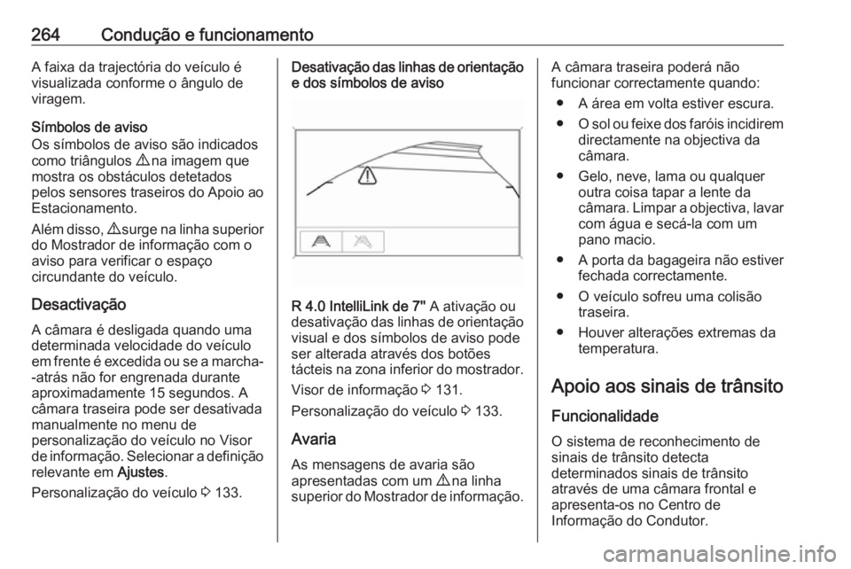 OPEL ZAFIRA C 2018  Manual de Instruções (in Portugues) 264Condução e funcionamentoA faixa da trajectória do veículo é
visualizada conforme o ângulo de
viragem.
Símbolos de aviso
Os símbolos de aviso são indicados
como triângulos  9 na imagem que