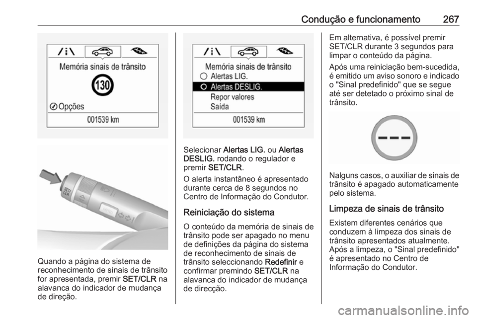 OPEL ZAFIRA C 2018  Manual de Instruções (in Portugues) Condução e funcionamento267
Quando a página do sistema de
reconhecimento de sinais de trânsito
for apresentada, premir  SET/CLR na
alavanca do indicador de mudança de direção.
Selecionar  Alert