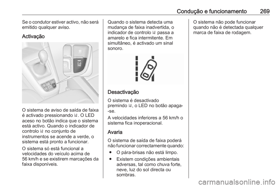 OPEL ZAFIRA C 2018 Manual de Instruções (in Portugues) Condução e funcionamento269Se o condutor estiver activo, não será
emitido qualquer aviso.
Activação
O sistema de aviso de saída de faixa
é activado pressionando ). O LED
aceso no botão indic OPEL ZAFIRA C 2018 Manual de Instruções (in Portugues) Condução e funcionamento269Se o condutor estiver activo, não será
emitido qualquer aviso.
Activação
O sistema de aviso de saída de faixa
é activado pressionando ). O LED
aceso no botão indic