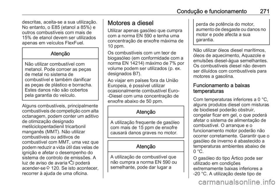 OPEL ZAFIRA C 2018 Manual de Instruções (in Portugues) Condução e funcionamento271descritas, aceita-se a sua utilização.
No entanto, o E85 (etanol a 85%) e
outros combustíveis com mais de
15% de etanol devem ser utilizados
apenas em veículos FlexFue OPEL ZAFIRA C 2018 Manual de Instruções (in Portugues) Condução e funcionamento271descritas, aceita-se a sua utilização.
No entanto, o E85 (etanol a 85%) e
outros combustíveis com mais de
15% de etanol devem ser utilizados
apenas em veículos FlexFue