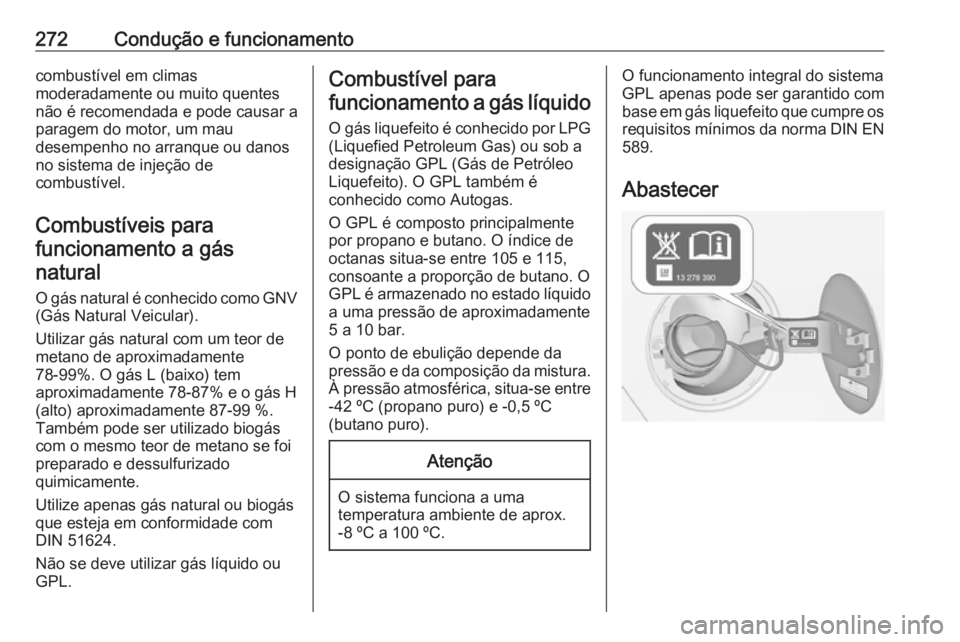 OPEL ZAFIRA C 2018 Manual de Instruções (in Portugues) 272Condução e funcionamentocombustível em climas
moderadamente ou muito quentes
não é recomendada e pode causar a
paragem do motor, um mau
desempenho no arranque ou danos
no sistema de injeção OPEL ZAFIRA C 2018 Manual de Instruções (in Portugues) 272Condução e funcionamentocombustível em climas
moderadamente ou muito quentes
não é recomendada e pode causar a
paragem do motor, um mau
desempenho no arranque ou danos
no sistema de injeção