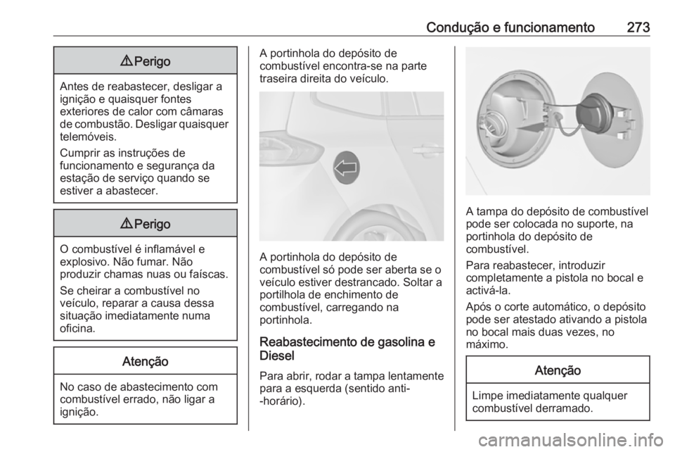 OPEL ZAFIRA C 2018 Manual de Instruções (in Portugues) Condução e funcionamento2739Perigo
Antes de reabastecer, desligar a
ignição e quaisquer fontes
exteriores de calor com câmaras
de combustão. Desligar quaisquer telemóveis.
Cumprir as instruçõ OPEL ZAFIRA C 2018 Manual de Instruções (in Portugues) Condução e funcionamento2739Perigo
Antes de reabastecer, desligar a
ignição e quaisquer fontes
exteriores de calor com câmaras
de combustão. Desligar quaisquer telemóveis.
Cumprir as instruçõ