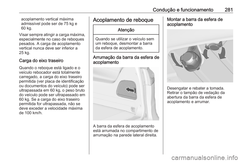 OPEL ZAFIRA C 2018  Manual de Instruções (in Portugues) Condução e funcionamento281acoplamento vertical máxima
admissível pode ser de 75 kg e
60 kg.
Visar sempre atingir a carga máxima,
especialmente no caso de reboques
pesados. A carga de acoplamento