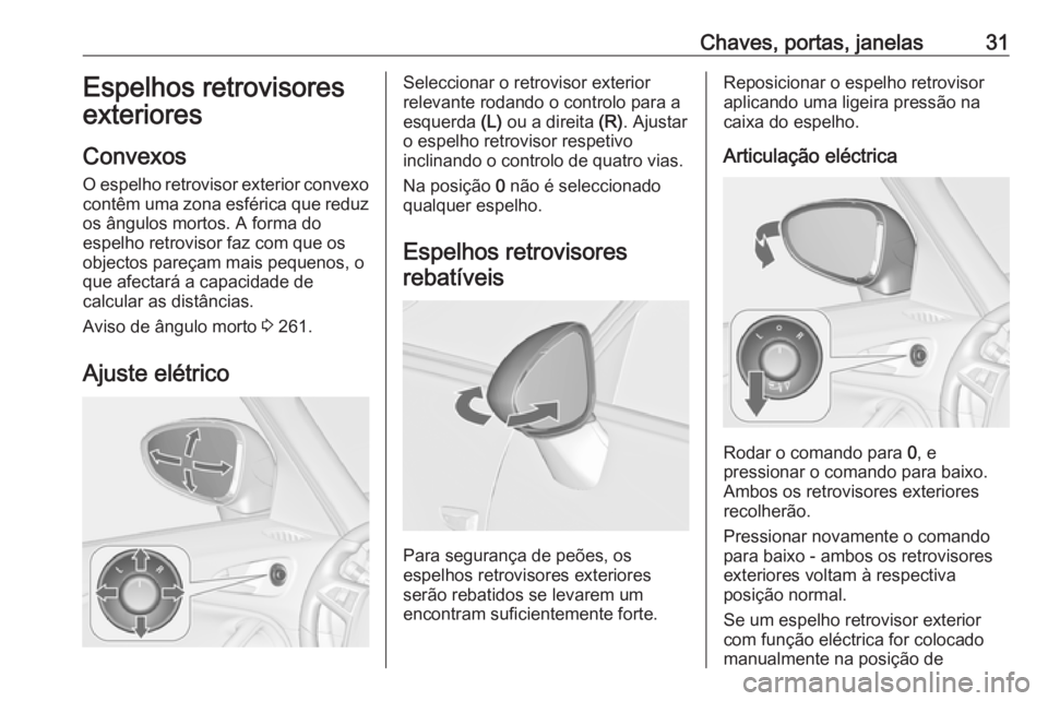 OPEL ZAFIRA C 2018 Manual de Instruções (in Portugues) Chaves, portas, janelas31Espelhos retrovisores
exteriores
Convexos
O espelho retrovisor exterior convexo contêm uma zona esférica que reduz
os ângulos mortos. A forma do
espelho retrovisor faz com OPEL ZAFIRA C 2018 Manual de Instruções (in Portugues) Chaves, portas, janelas31Espelhos retrovisores
exteriores
Convexos
O espelho retrovisor exterior convexo contêm uma zona esférica que reduz
os ângulos mortos. A forma do
espelho retrovisor faz com