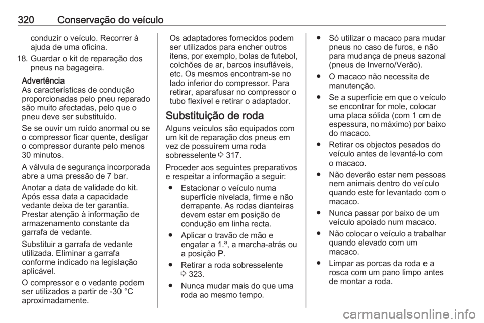 OPEL ZAFIRA C 2018 Manual de Instruções (in Portugues) 320Conservação do veículoconduzir o veículo. Recorrer à
ajuda de uma oficina.
18. Guardar o kit de reparação dos pneus na bagageira.
Advertência
As características de condução
proporcionada OPEL ZAFIRA C 2018 Manual de Instruções (in Portugues) 320Conservação do veículoconduzir o veículo. Recorrer à
ajuda de uma oficina.
18. Guardar o kit de reparação dos pneus na bagageira.
Advertência
As características de condução
proporcionada