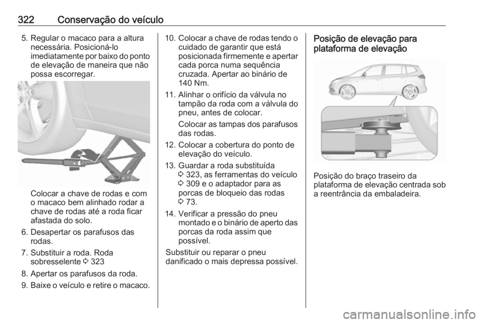 OPEL ZAFIRA C 2018 Manual de Instruções (in Portugues) 322Conservação do veículo5. Regular o macaco para a alturanecessária. Posicioná-lo
imediatamente por baixo do ponto de elevação de maneira que não
possa escorregar.
Colocar a chave de rodas e OPEL ZAFIRA C 2018 Manual de Instruções (in Portugues) 322Conservação do veículo5. Regular o macaco para a alturanecessária. Posicioná-lo
imediatamente por baixo do ponto de elevação de maneira que não
possa escorregar.
Colocar a chave de rodas e