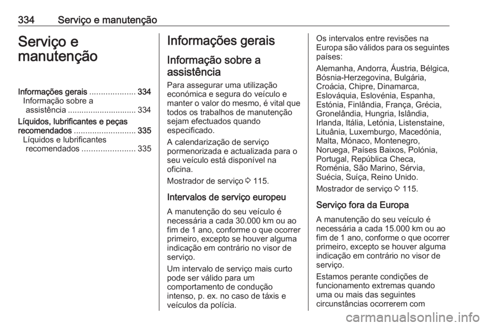 OPEL ZAFIRA C 2018 Manual de Instruções (in Portugues) 334Serviço e manutençãoServiço e
manutençãoInformações gerais ....................334
Informação sobre a assistência .............................. 334
Líquidos, lubrificantes e peças
rec OPEL ZAFIRA C 2018 Manual de Instruções (in Portugues) 334Serviço e manutençãoServiço e
manutençãoInformações gerais ....................334
Informação sobre a assistência .............................. 334
Líquidos, lubrificantes e peças
rec