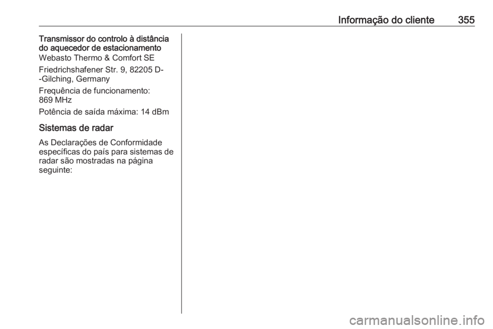 OPEL ZAFIRA C 2018  Manual de Instruções (in Portugues) Informação do cliente355Transmissor do controlo à distância
do aquecedor de estacionamento
Webasto Thermo & Comfort SE
Friedrichshafener Str. 9, 82205 D-
-Gilching, Germany
Frequência de funciona