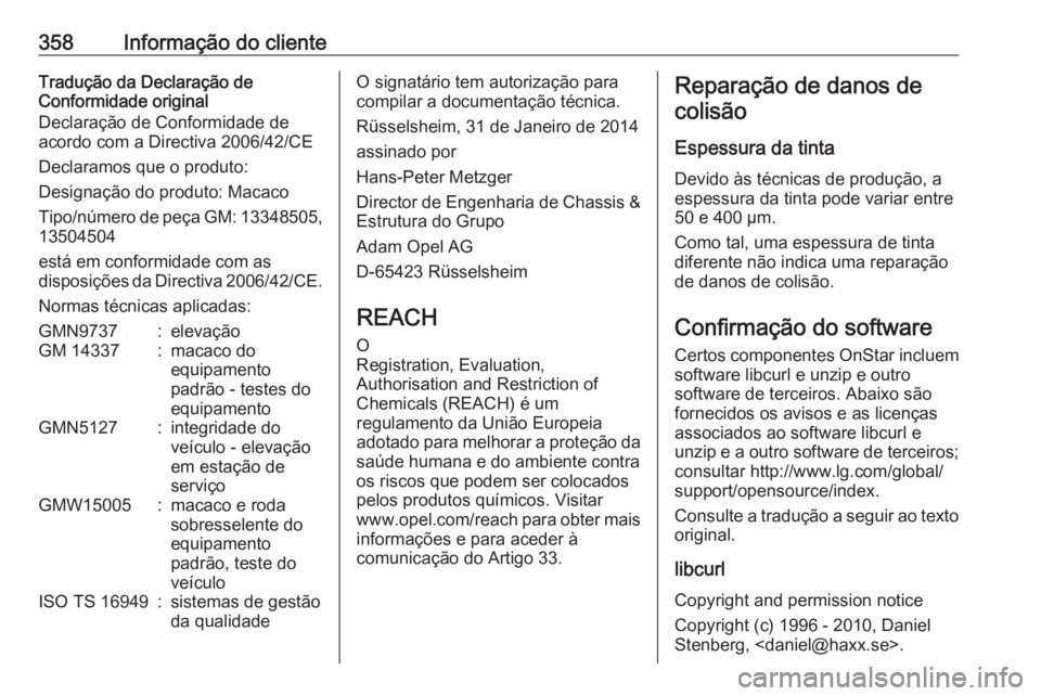 OPEL ZAFIRA C 2018 Manual de Instruções (in Portugues) 358Informação do clienteTradução da Declaração de
Conformidade original
Declaração de Conformidade de
acordo com a Directiva 2006/42/CE
Declaramos que o produto:
Designação do produto: Macac OPEL ZAFIRA C 2018 Manual de Instruções (in Portugues) 358Informação do clienteTradução da Declaração de
Conformidade original
Declaração de Conformidade de
acordo com a Directiva 2006/42/CE
Declaramos que o produto:
Designação do produto: Macac