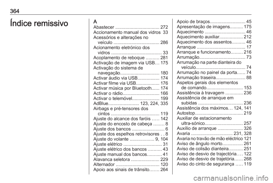 OPEL ZAFIRA C 2018  Manual de Instruções (in Portugues) 364Índice remissivoAAbastecer  .................................. 272
Accionamento manual dos vidros  33
Acessórios e alterações no veículo  .................................... 286
Acionamento e