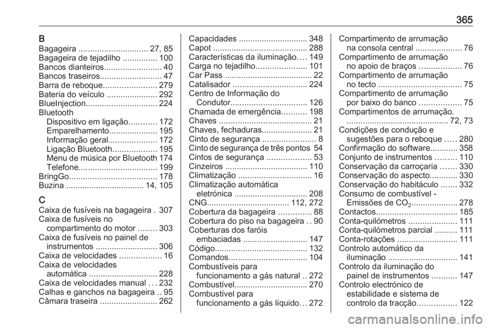 OPEL ZAFIRA C 2018  Manual de Instruções (in Portugues) 365BBagageira  .............................. 27, 85
Bagageira de tejadilho  ...............100
Bancos dianteiros .........................40
Bancos traseiros ........................... 47
Barra de r
