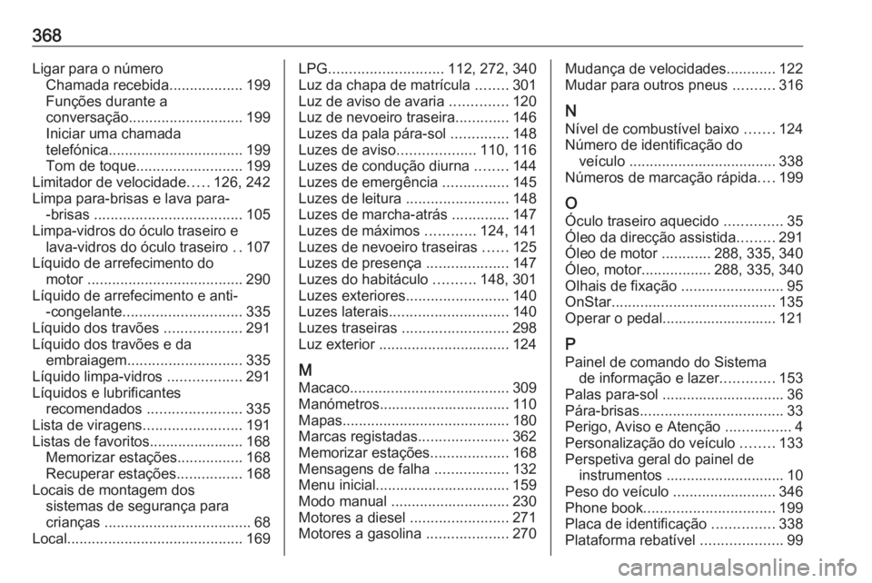 OPEL ZAFIRA C 2018  Manual de Instruções (in Portugues) 368Ligar para o númeroChamada recebida ..................199
Funções durante a
conversação ............................ 199
Iniciar uma chamada
telefónica ................................. 199
T
