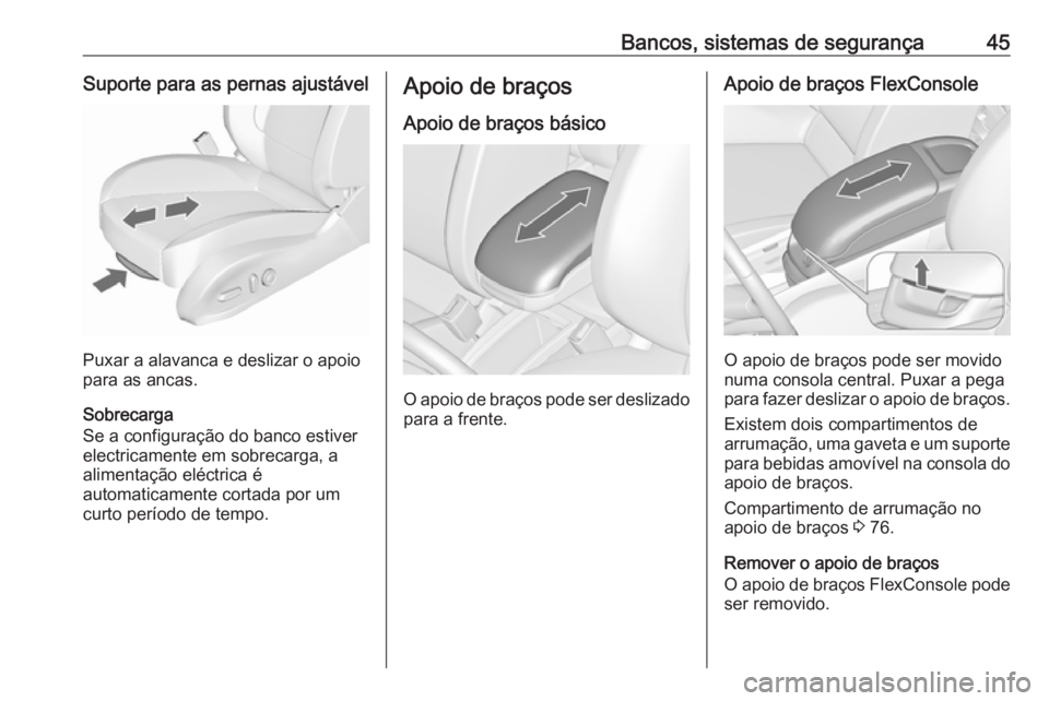 OPEL ZAFIRA C 2018 Manual de Instruções (in Portugues) Bancos, sistemas de segurança45Suporte para as pernas ajustável
Puxar a alavanca e deslizar o apoio
para as ancas.
Sobrecarga
Se a configuração do banco estiver
electricamente em sobrecarga, a
ali OPEL ZAFIRA C 2018 Manual de Instruções (in Portugues) Bancos, sistemas de segurança45Suporte para as pernas ajustável
Puxar a alavanca e deslizar o apoio
para as ancas.
Sobrecarga
Se a configuração do banco estiver
electricamente em sobrecarga, a
ali
