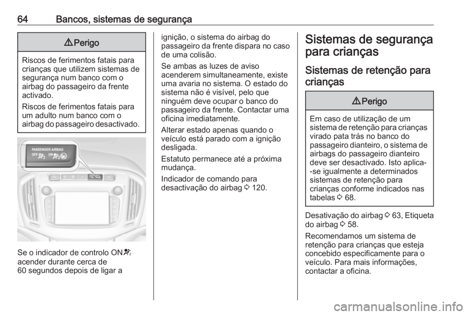 OPEL ZAFIRA C 2018  Manual de Instruções (in Portugues) 64Bancos, sistemas de segurança9Perigo
Riscos de ferimentos fatais para
crianças que utilizem sistemas de
segurança num banco com o
airbag do passageiro da frente
activado.
Riscos de ferimentos fat