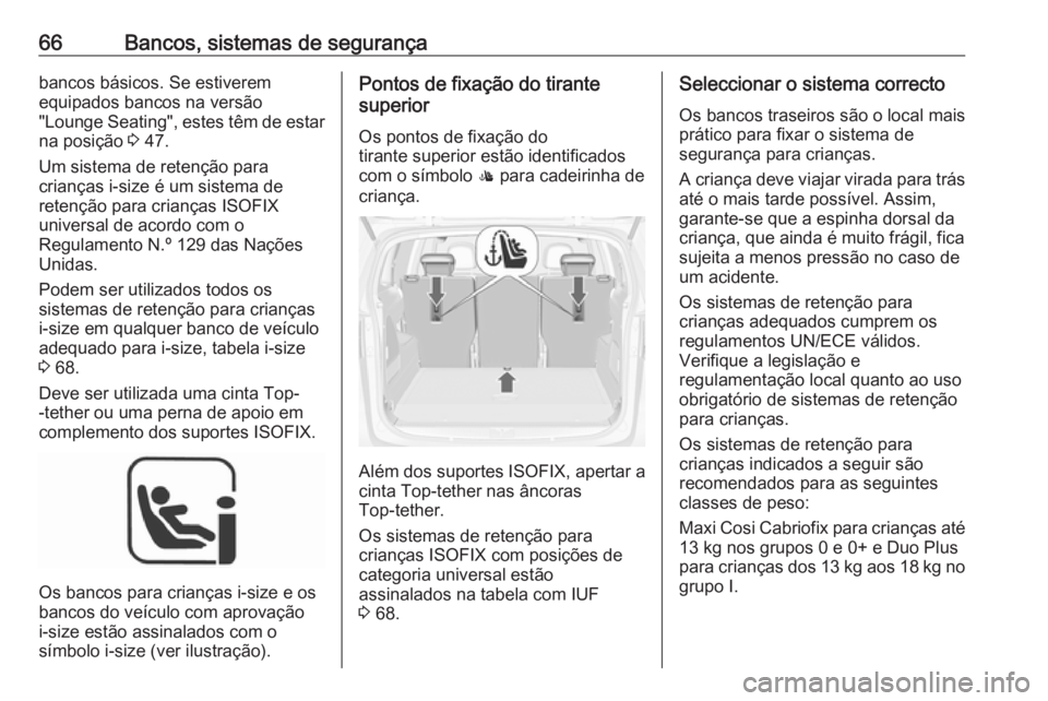 OPEL ZAFIRA C 2018  Manual de Instruções (in Portugues) 66Bancos, sistemas de segurançabancos básicos. Se estiverem
equipados bancos na versão
"Lounge Seating", estes têm de estar na posição  3 47.
Um sistema de retenção para
crianças i-si