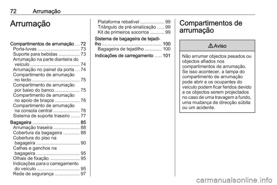 OPEL ZAFIRA C 2018 Manual de Instruções (in Portugues) 72ArrumaçãoArrumaçãoCompartimentos de arrumação...72
Porta-luvas ................................ 73
Suporte para bebidas ................73
Arrumação na parte dianteira do veículo .......... OPEL ZAFIRA C 2018 Manual de Instruções (in Portugues) 72ArrumaçãoArrumaçãoCompartimentos de arrumação...72
Porta-luvas ................................ 73
Suporte para bebidas ................73
Arrumação na parte dianteira do veículo ..........