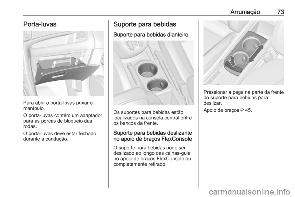 OPEL ZAFIRA C 2018 Manual de Instruções (in Portugues) Arrumação73Porta-luvas
Para abrir o porta-luvas puxar o
manípulo.
O porta-luvas contém um adaptador para as porcas de bloqueio das
rodas.
O porta-luvas deve estar fechado
durante a condução.
Sup OPEL ZAFIRA C 2018 Manual de Instruções (in Portugues) Arrumação73Porta-luvas
Para abrir o porta-luvas puxar o
manípulo.
O porta-luvas contém um adaptador para as porcas de bloqueio das
rodas.
O porta-luvas deve estar fechado
durante a condução.
Sup