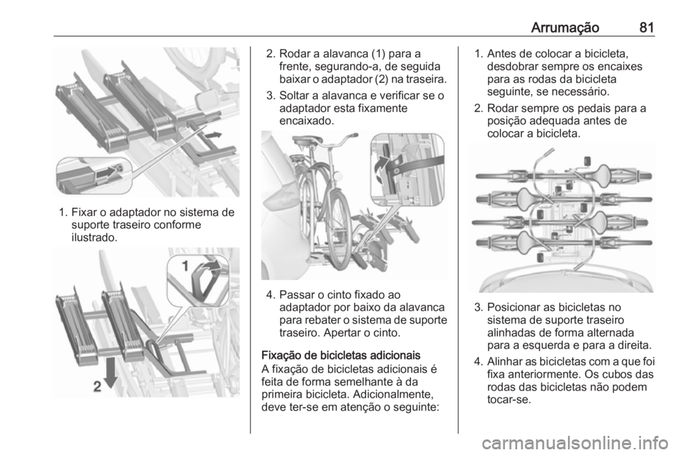 OPEL ZAFIRA C 2018  Manual de Instruções (in Portugues) Arrumação81
1. Fixar o adaptador no sistema desuporte traseiro conformeilustrado.
2. Rodar a alavanca (1) para a frente, segurando-a, de seguida
baixar o adaptador (2) na traseira.
3. Soltar a alava