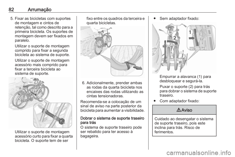 OPEL ZAFIRA C 2018  Manual de Instruções (in Portugues) 82Arrumação5. Fixar as bicicletas com suportesde montagem e cintos de
retenção, tal como descrito para a
primeira bicicleta. Os suportes de
montagem devem ser fixados em
paralelo.
Utilizar o supor