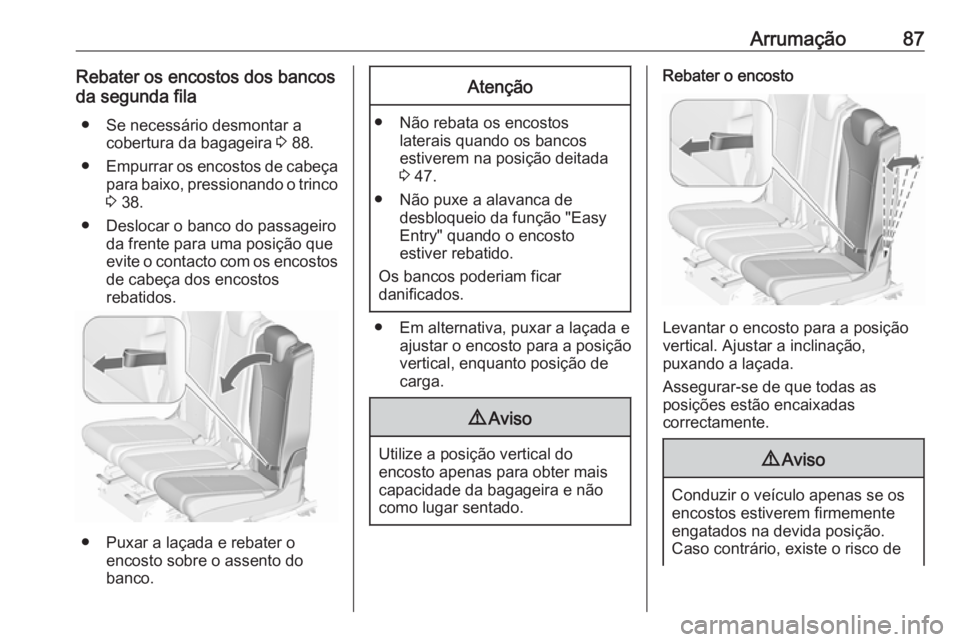 OPEL ZAFIRA C 2018  Manual de Instruções (in Portugues) Arrumação87Rebater os encostos dos bancos
da segunda fila
● Se necessário desmontar a cobertura da bagageira  3 88.
● Empurrar os encostos de cabeça
para baixo, pressionando o trinco 3  38.
