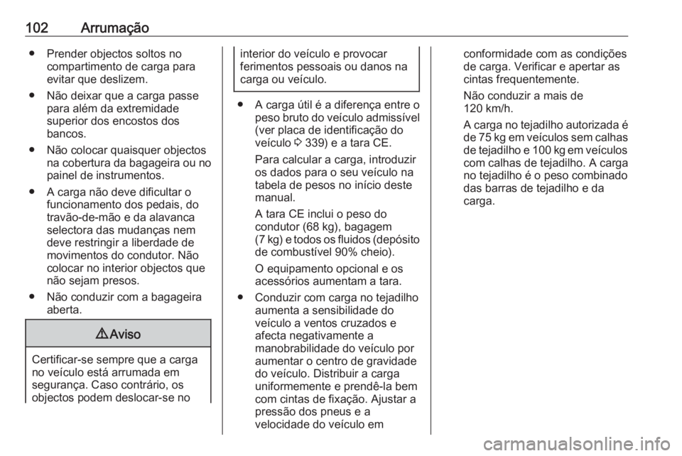 OPEL ZAFIRA C 2018.5 Manual de Instruções (in Portugues) 102Arrumação● Prender objectos soltos nocompartimento de carga paraevitar que deslizem.
● Não deixar que a carga passe para além da extremidade
superior dos encostos dos
bancos.
● Não coloc OPEL ZAFIRA C 2018.5 Manual de Instruções (in Portugues) 102Arrumação● Prender objectos soltos nocompartimento de carga paraevitar que deslizem.
● Não deixar que a carga passe para além da extremidade
superior dos encostos dos
bancos.
● Não coloc