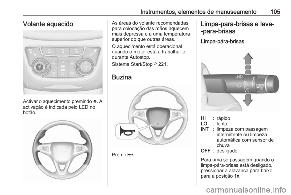 OPEL ZAFIRA C 2018.5 Manual de Instruções (in Portugues) Instrumentos, elementos de manuseamento105Volante aquecido
Activar o aquecimento premindo *. A
activação é indicada pelo LED no
botão.
As áreas do volante recomendadas
para colocação das mãos OPEL ZAFIRA C 2018.5 Manual de Instruções (in Portugues) Instrumentos, elementos de manuseamento105Volante aquecido
Activar o aquecimento premindo *. A
activação é indicada pelo LED no
botão.
As áreas do volante recomendadas
para colocação das mãos