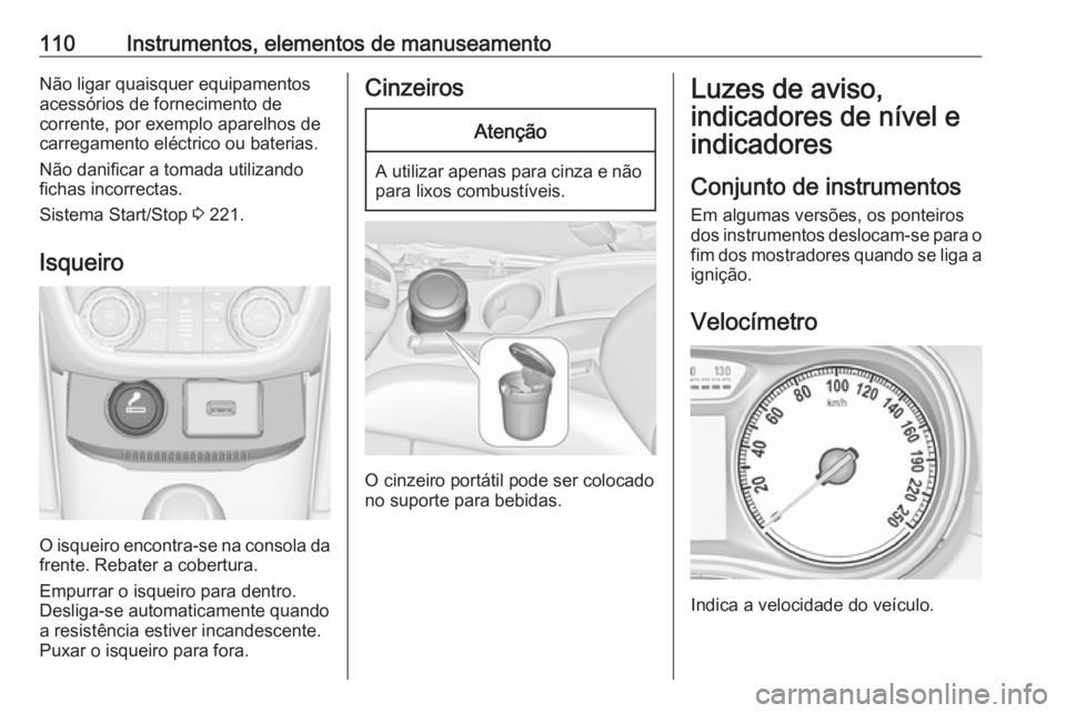 OPEL ZAFIRA C 2018.5 Manual de Instruções (in Portugues) 110Instrumentos, elementos de manuseamentoNão ligar quaisquer equipamentos
acessórios de fornecimento de
corrente, por exemplo aparelhos de carregamento eléctrico ou baterias.
Não danificar a toma OPEL ZAFIRA C 2018.5 Manual de Instruções (in Portugues) 110Instrumentos, elementos de manuseamentoNão ligar quaisquer equipamentos
acessórios de fornecimento de
corrente, por exemplo aparelhos de carregamento eléctrico ou baterias.
Não danificar a toma