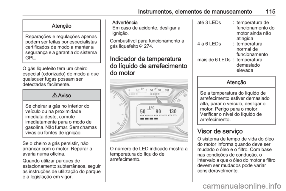 OPEL ZAFIRA C 2018.5 Manual de Instruções (in Portugues) Instrumentos, elementos de manuseamento115Atenção
Reparações e regulações apenas
podem ser feitas por especialistas certificados de modo a manter a
segurança e a garantia do sistema GPL.
O gás OPEL ZAFIRA C 2018.5 Manual de Instruções (in Portugues) Instrumentos, elementos de manuseamento115Atenção
Reparações e regulações apenas
podem ser feitas por especialistas certificados de modo a manter a
segurança e a garantia do sistema GPL.
O gás