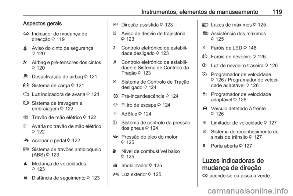 OPEL ZAFIRA C 2018.5 Manual de Instruções (in Portugues) Instrumentos, elementos de manuseamento119Aspectos geraisOIndicador de mudança de
direcção 3 119XAviso do cinto de segurança
3 120vAirbag e pré-tensores dos cintos
3 120VDesactivação de airb OPEL ZAFIRA C 2018.5 Manual de Instruções (in Portugues) Instrumentos, elementos de manuseamento119Aspectos geraisOIndicador de mudança de
direcção 3 119XAviso do cinto de segurança
3 120vAirbag e pré-tensores dos cintos
3 120VDesactivação de airb
