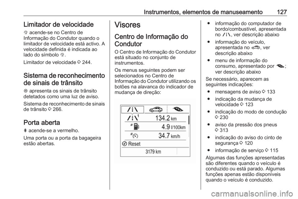 OPEL ZAFIRA C 2018.5 Manual de Instruções (in Portugues) Instrumentos, elementos de manuseamento127Limitador de velocidade
L acende-se no Centro de
Informação do Condutor quando o
limitador de velocidade está activo. A velocidade definida é indicada ao OPEL ZAFIRA C 2018.5 Manual de Instruções (in Portugues) Instrumentos, elementos de manuseamento127Limitador de velocidade
L acende-se no Centro de
Informação do Condutor quando o
limitador de velocidade está activo. A velocidade definida é indicada ao