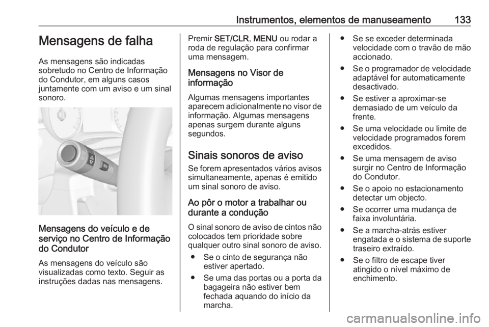 OPEL ZAFIRA C 2018.5 Manual de Instruções (in Portugues) Instrumentos, elementos de manuseamento133Mensagens de falha
As mensagens são indicadas
sobretudo no Centro de Informação do Condutor, em alguns casos
juntamente com um aviso e um sinal
sonoro.
Men OPEL ZAFIRA C 2018.5 Manual de Instruções (in Portugues) Instrumentos, elementos de manuseamento133Mensagens de falha
As mensagens são indicadas
sobretudo no Centro de Informação do Condutor, em alguns casos
juntamente com um aviso e um sinal
sonoro.
Men