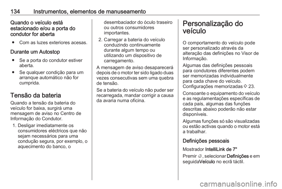 OPEL ZAFIRA C 2018.5 Manual de Instruções (in Portugues) 134Instrumentos, elementos de manuseamentoQuando o veículo está
estacionado e/ou a porta do
condutor for aberta
● Com as luzes exteriores acesas.
Durante um Autostop ● Se a porta do condutor est OPEL ZAFIRA C 2018.5 Manual de Instruções (in Portugues) 134Instrumentos, elementos de manuseamentoQuando o veículo está
estacionado e/ou a porta do
condutor for aberta
● Com as luzes exteriores acesas.
Durante um Autostop ● Se a porta do condutor est