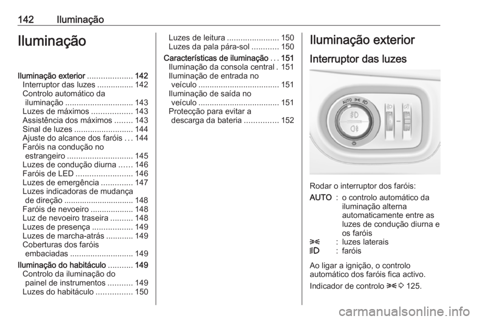 OPEL ZAFIRA C 2018.5 Manual de Instruções (in Portugues) 142IluminaçãoIluminaçãoIluminação exterior....................142
Interruptor das luzes ................142
Controlo automático da iluminação .............................. 143
Luzes de máxi OPEL ZAFIRA C 2018.5 Manual de Instruções (in Portugues) 142IluminaçãoIluminaçãoIluminação exterior....................142
Interruptor das luzes ................142
Controlo automático da iluminação .............................. 143
Luzes de máxi