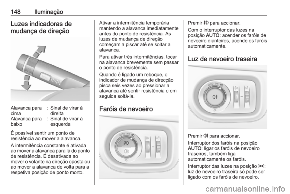 OPEL ZAFIRA C 2018.5 Manual de Instruções (in Portugues) 148IluminaçãoLuzes indicadoras demudança de direçãoAlavanca para
cima:Sinal de virar à
direitaAlavanca para
baixo:Sinal de virar à
esquerda
É possível sentir um ponto de
resistência ao mover OPEL ZAFIRA C 2018.5 Manual de Instruções (in Portugues) 148IluminaçãoLuzes indicadoras demudança de direçãoAlavanca para
cima:Sinal de virar à
direitaAlavanca para
baixo:Sinal de virar à
esquerda
É possível sentir um ponto de
resistência ao mover