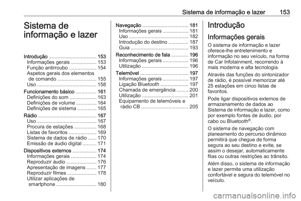 OPEL ZAFIRA C 2018.5 Manual de Instruções (in Portugues) Sistema de informação e lazer153Sistema de
informação e lazerIntrodução .................................. 153
Informações gerais ..................153
Função antirroubo ...................1 OPEL ZAFIRA C 2018.5 Manual de Instruções (in Portugues) Sistema de informação e lazer153Sistema de
informação e lazerIntrodução .................................. 153
Informações gerais ..................153
Função antirroubo ...................1