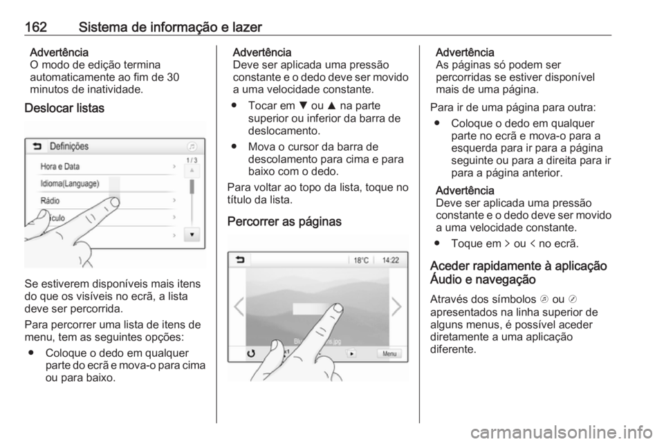 OPEL ZAFIRA C 2018.5 Manual de Instruções (in Portugues) 162Sistema de informação e lazerAdvertência
O modo de edição termina
automaticamente ao fim de 30
minutos de inatividade.
Deslocar listas
Se estiverem disponíveis mais itens
do que os visíveis OPEL ZAFIRA C 2018.5 Manual de Instruções (in Portugues) 162Sistema de informação e lazerAdvertência
O modo de edição termina
automaticamente ao fim de 30
minutos de inatividade.
Deslocar listas
Se estiverem disponíveis mais itens
do que os visíveis